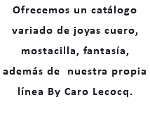 Ofrecemos un catálogo variado de joyas cuero, mostacilla, fantasía, además de nuestra propia línea By Caro Lecocq.